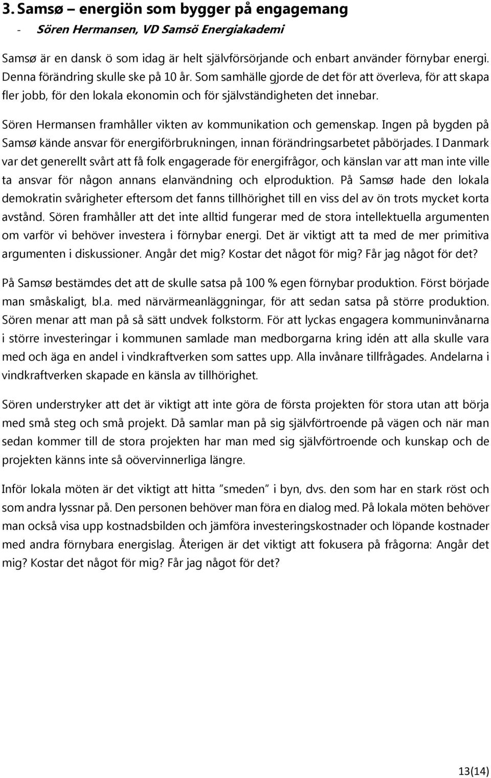 Sören Hermansen framhåller vikten av kommunikation och gemenskap. Ingen på bygden på Samsø kände ansvar för energiförbrukningen, innan förändringsarbetet påbörjades.