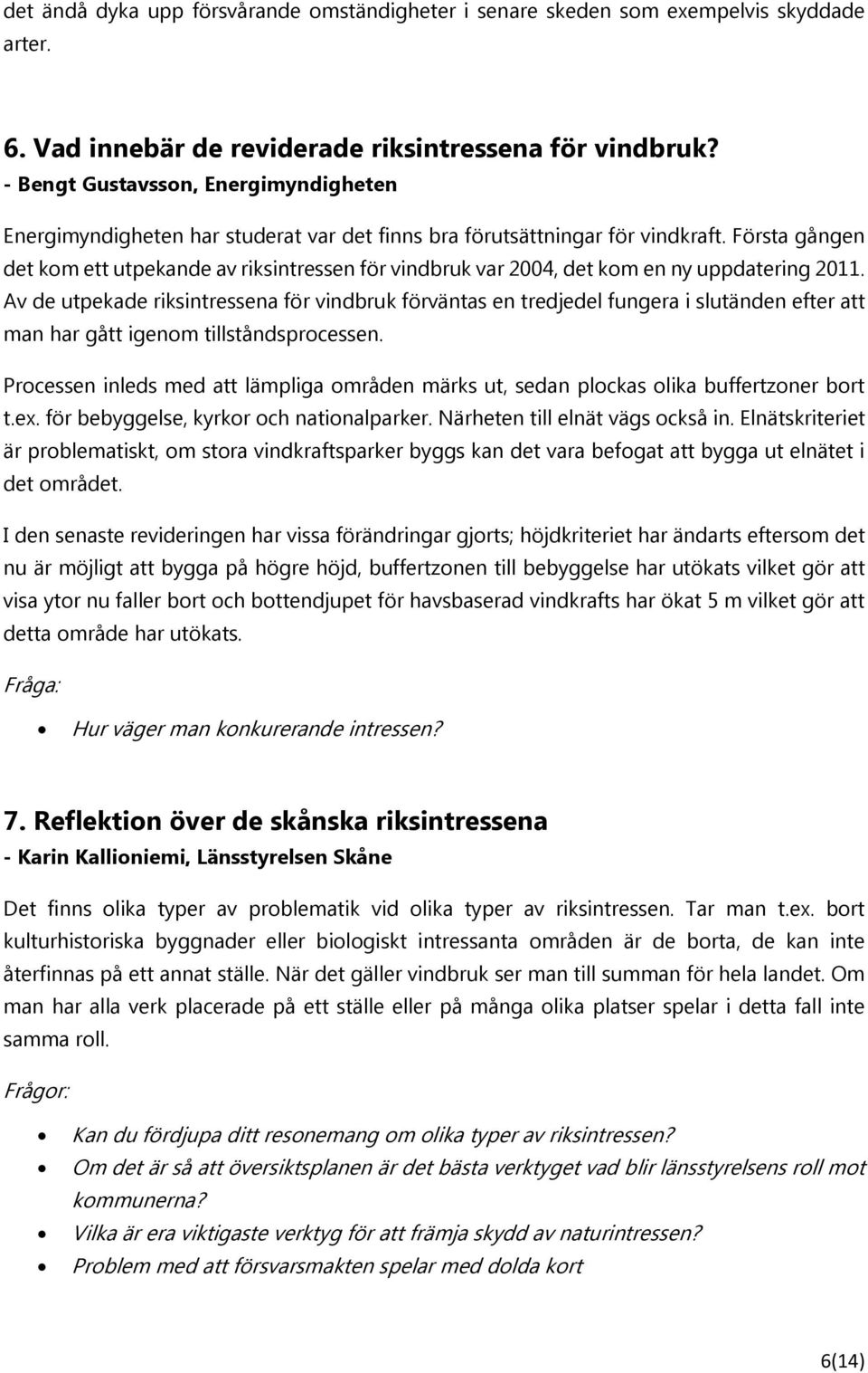 Första gången det kom ett utpekande av riksintressen för vindbruk var 2004, det kom en ny uppdatering 2011.