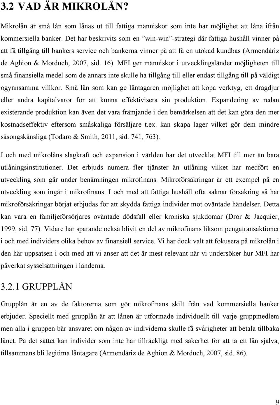 sid. 16). MFI ger människor i utvecklingsländer möjligheten till små finansiella medel som de annars inte skulle ha tillgång till eller endast tillgång till på väldigt ogynnsamma villkor.