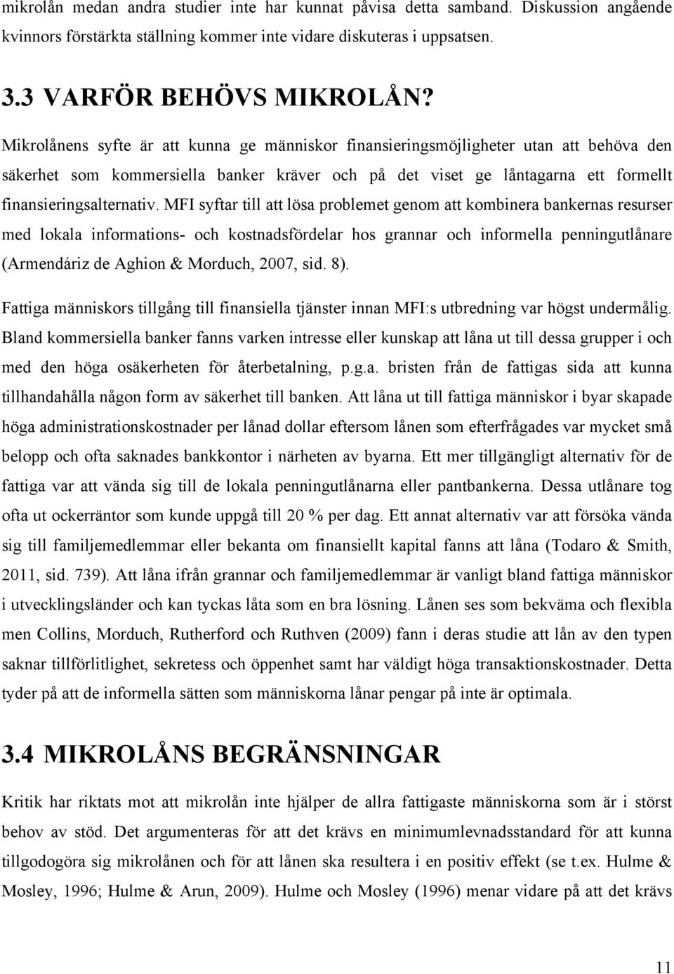 MFI syftar till att lösa problemet genom att kombinera bankernas resurser med lokala informations- och kostnadsfördelar hos grannar och informella penningutlånare (Armendáriz de Aghion & Morduch,