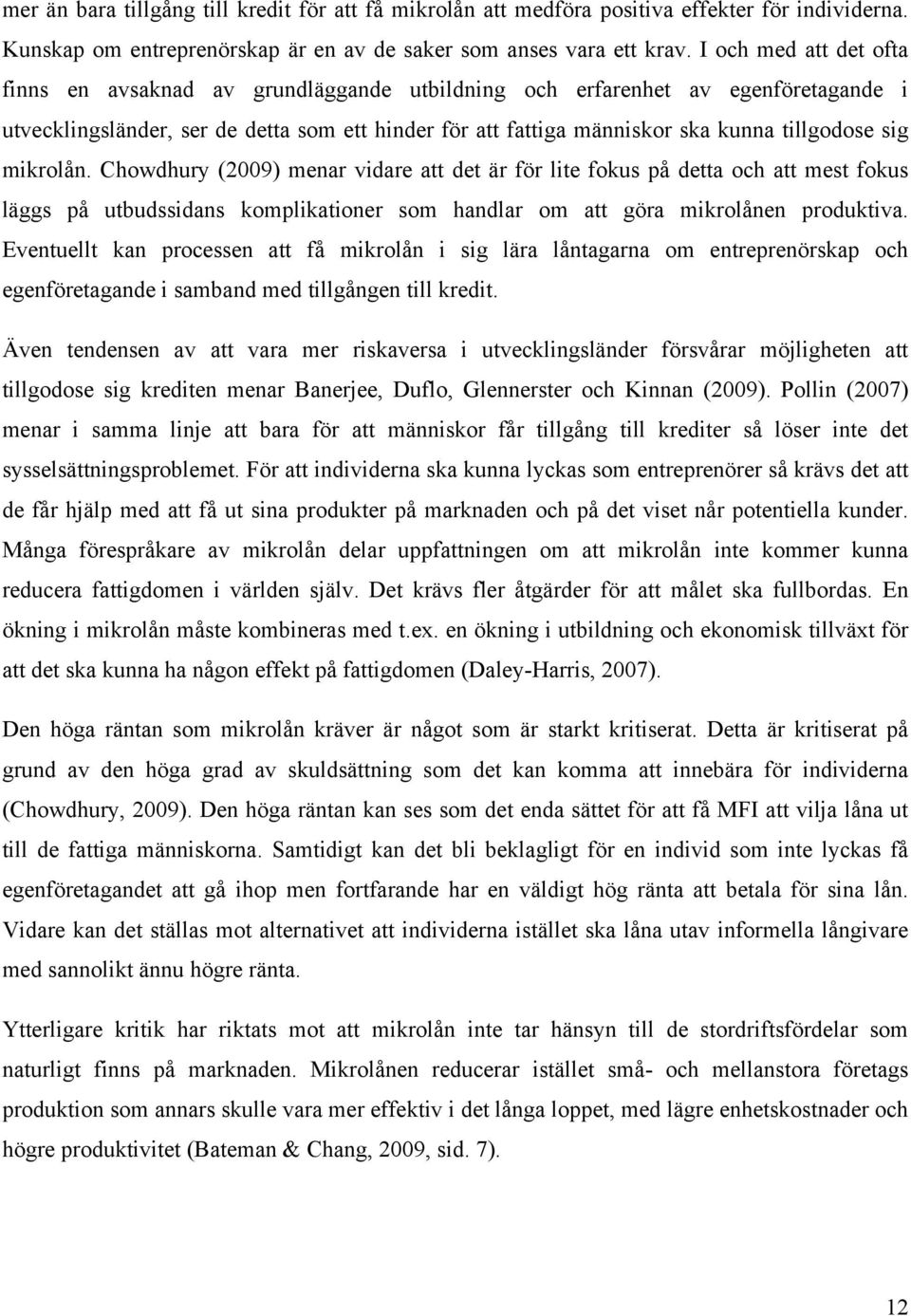 sig mikrolån. Chowdhury (2009) menar vidare att det är för lite fokus på detta och att mest fokus läggs på utbudssidans komplikationer som handlar om att göra mikrolånen produktiva.