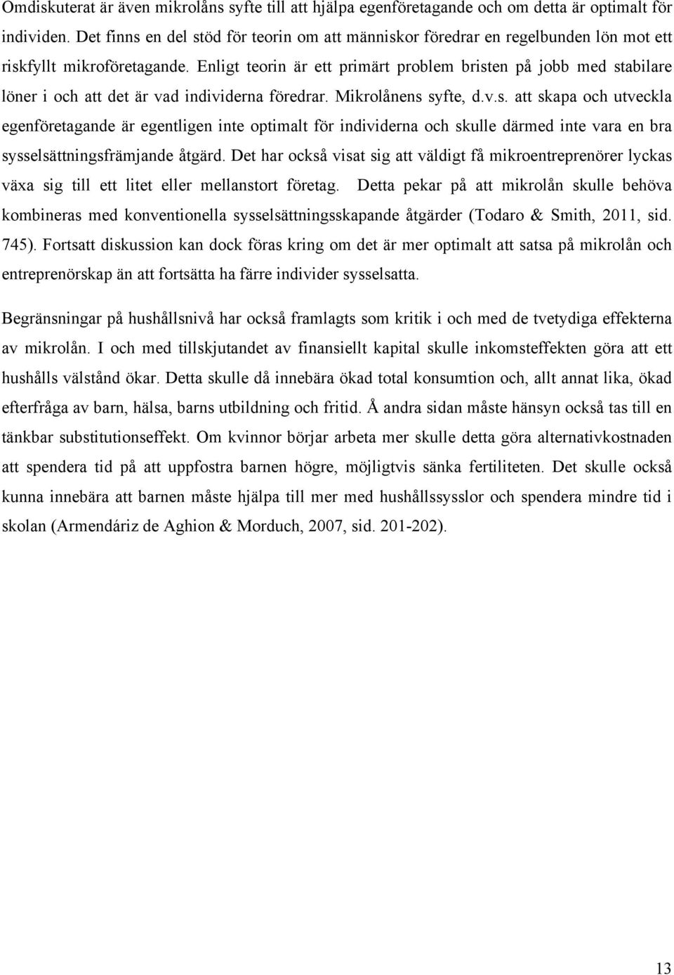 Enligt teorin är ett primärt problem bristen på jobb med stabilare löner i och att det är vad individerna föredrar. Mikrolånens syfte, d.v.s. att skapa och utveckla egenföretagande är egentligen inte optimalt för individerna och skulle därmed inte vara en bra sysselsättningsfrämjande åtgärd.