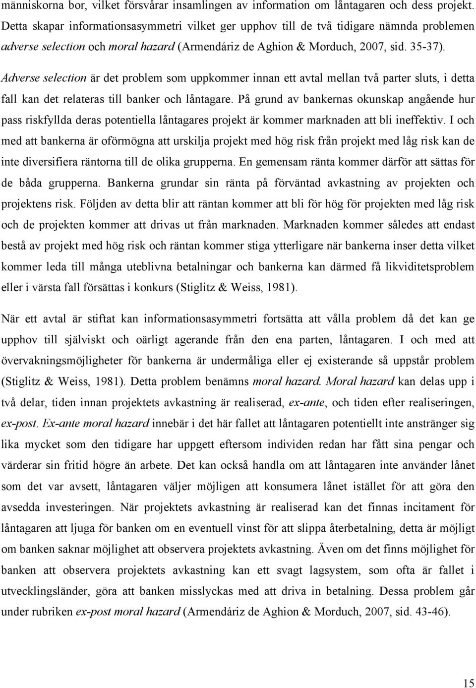 Adverse selection är det problem som uppkommer innan ett avtal mellan två parter sluts, i detta fall kan det relateras till banker och låntagare.