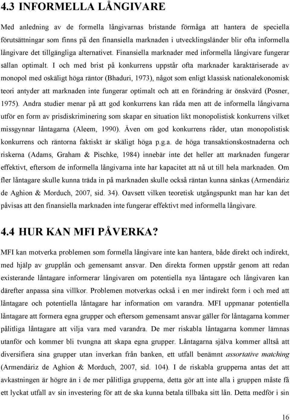 I och med brist på konkurrens uppstår ofta marknader karaktäriserade av monopol med oskäligt höga räntor (Bhaduri, 1973), något som enligt klassisk nationalekonomisk teori antyder att marknaden inte