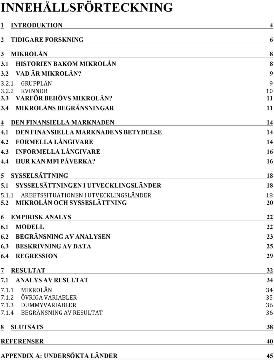 16 5 SYSSELSÄTTNING 18 5.1 SYSSELSÄTTNINGEN I UTVECKLINGSLÄNDER 18 5.1.1 ARBETSSITUATIONEN I UTVECKLINGSLÄNDER 18 5.2 MIKROLÅN OCH SYSSESLÄTTNING 20 6 EMPIRISK ANALYS 22 6.1 MODELL 22 6.