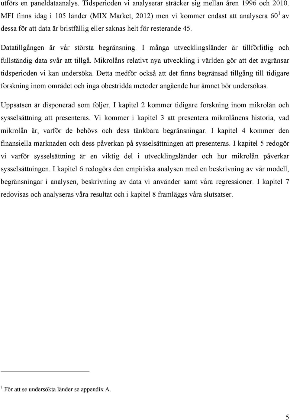 Datatillgången är vår största begränsning. I många utvecklingsländer är tillförlitlig och fullständig data svår att tillgå.