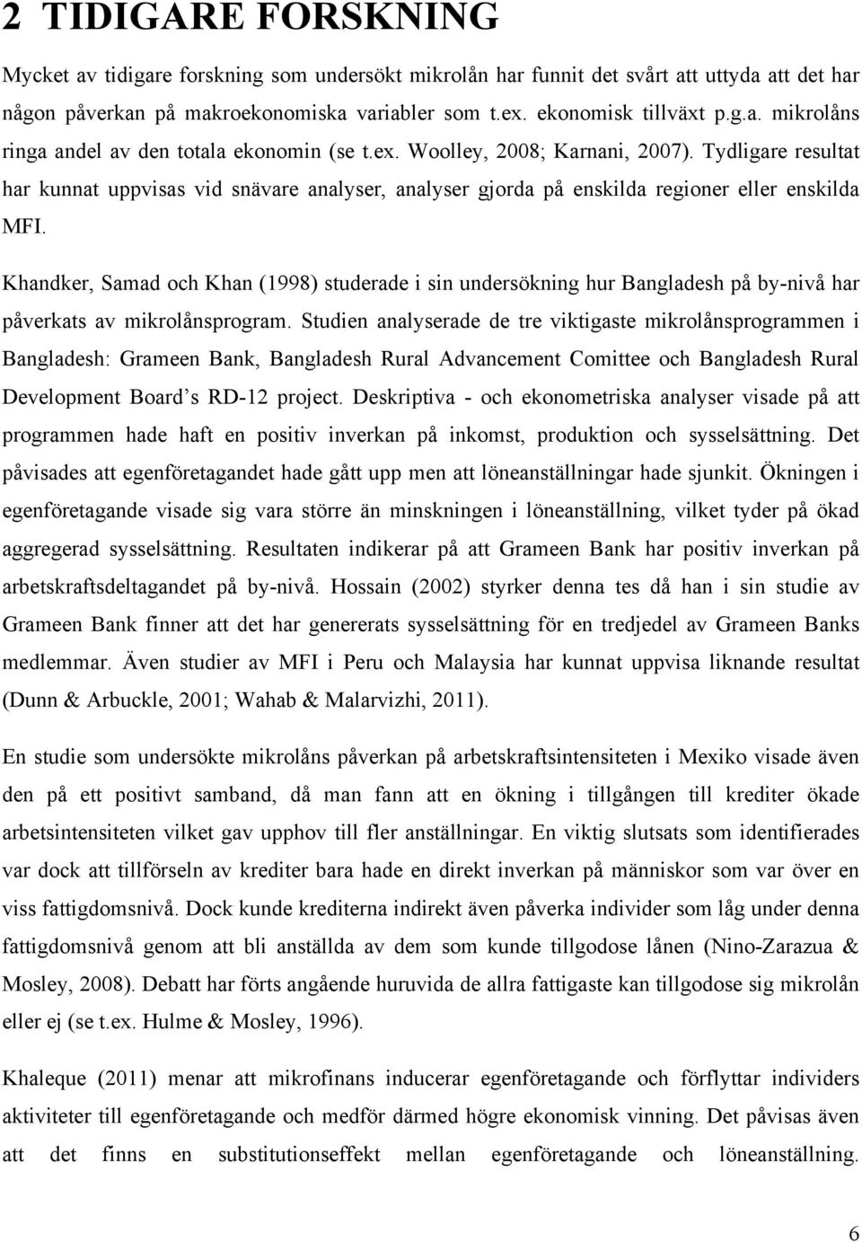 Khandker, Samad och Khan (1998) studerade i sin undersökning hur Bangladesh på by-nivå har påverkats av mikrolånsprogram.