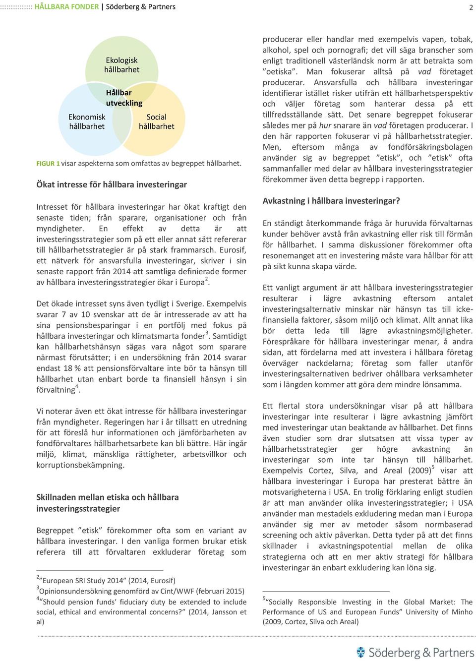 En effekt av detta är att investeringsstrategier som på ett eller annat sätt refererar till hållbarhetsstrategier är på stark frammarsch.