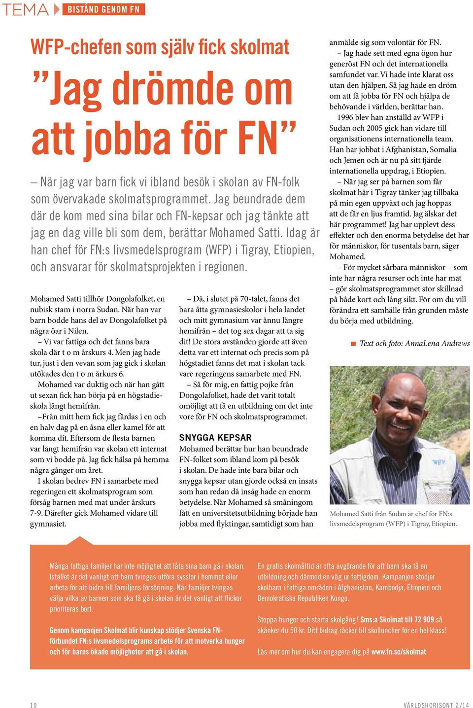 Idag är han chef för FN:s livsmedelsprogram (WFP) i Tigray, Etiopien, och ansvarar för skolmatsprojekten i regionen. Mohamed Satti tillhör Dongolafolket, en nubisk stam i norra Sudan.