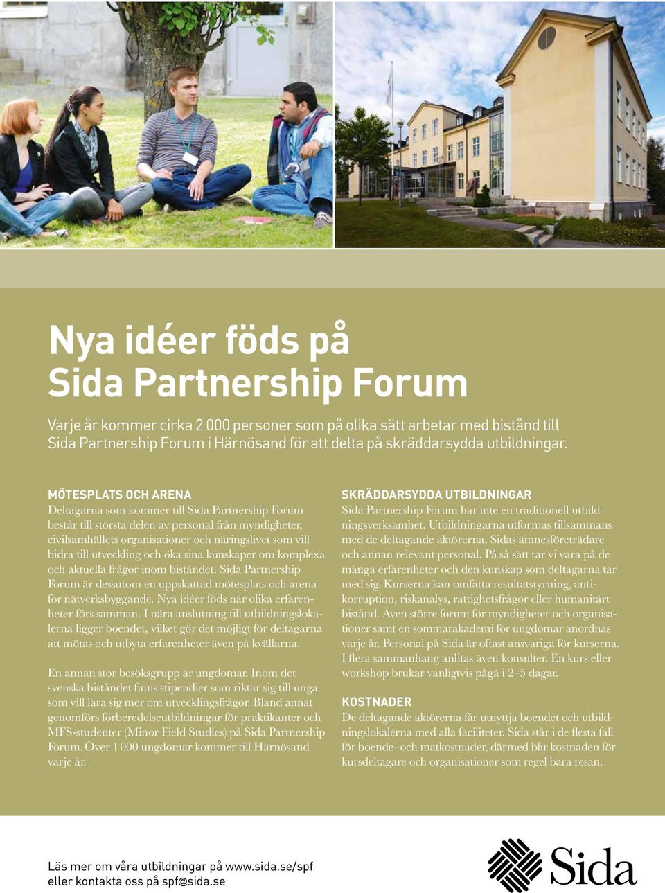 utveckling och öka sina kunskaper om komplexa och aktuella frågor inom biståndet. Sida Partner ship Forum är dessutom en uppskattad mötesplats och arena för nätverksbyggande.