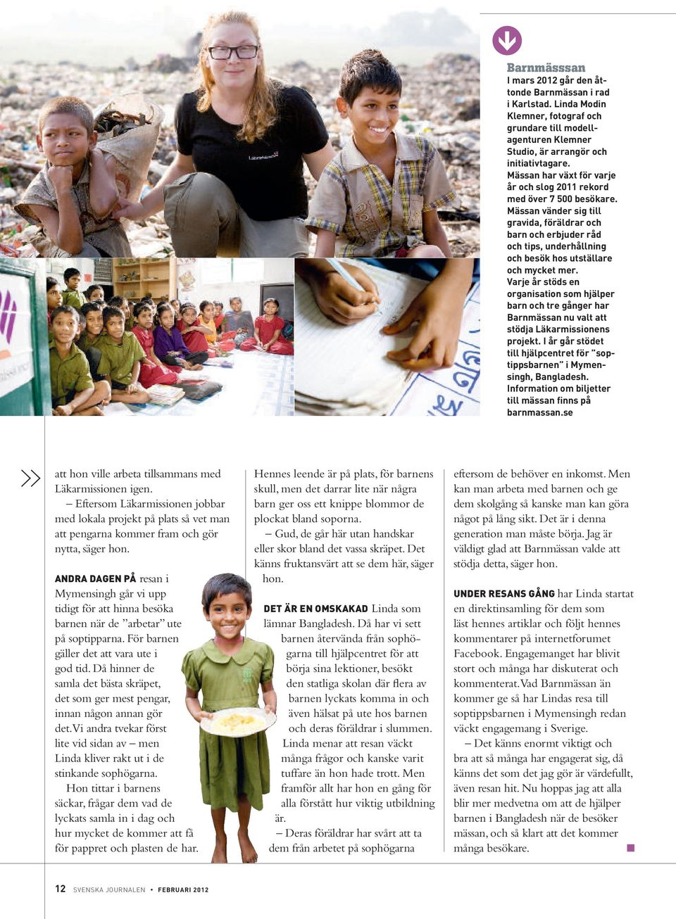 Varje år stöds en organisation som hjäper barn och tre gånger har Barnmässan nu vat att stödja Läkarmissionens projekt. I år går stödet ti hjäpcentret för soptippsbarnen i Mymensingh, Bangadesh.