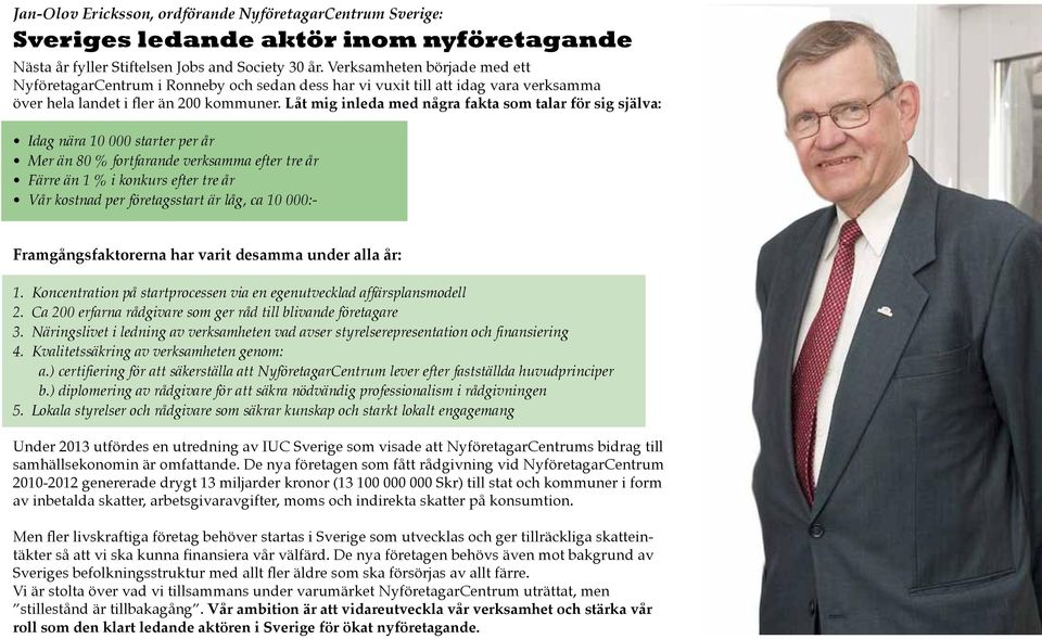 Låt mig inleda med några fakta som talar för sig själva: Idag nära 10 000 starter per år Mer än 80 % fortfarande verksamma efter tre år Färre än 1 % i konkurs efter tre år Vår kostnad per