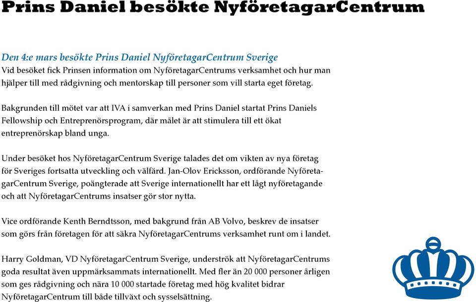 Bakgrunden till mötet var att IVA i samverkan med Prins Daniel startat Prins Daniels Fellowship och Entreprenörsprogram, där målet är att stimulera till ett ökat entreprenörskap bland unga.