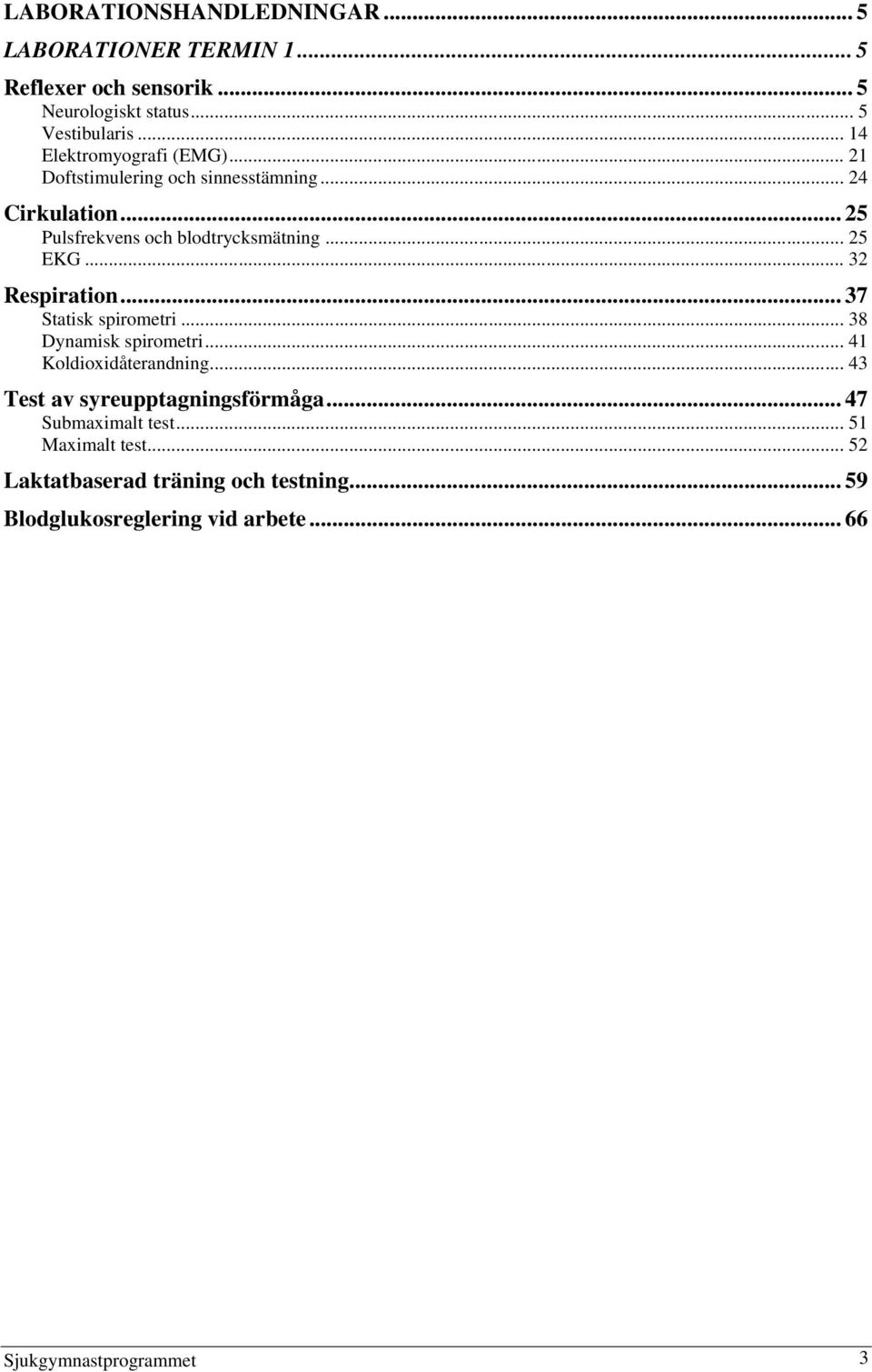 .. 32 Respiration... 37 Statisk spirometri... 38 Dynamisk spirometri... 41 Koldioxidåterandning... 43 Test av syreupptagningsförmåga.