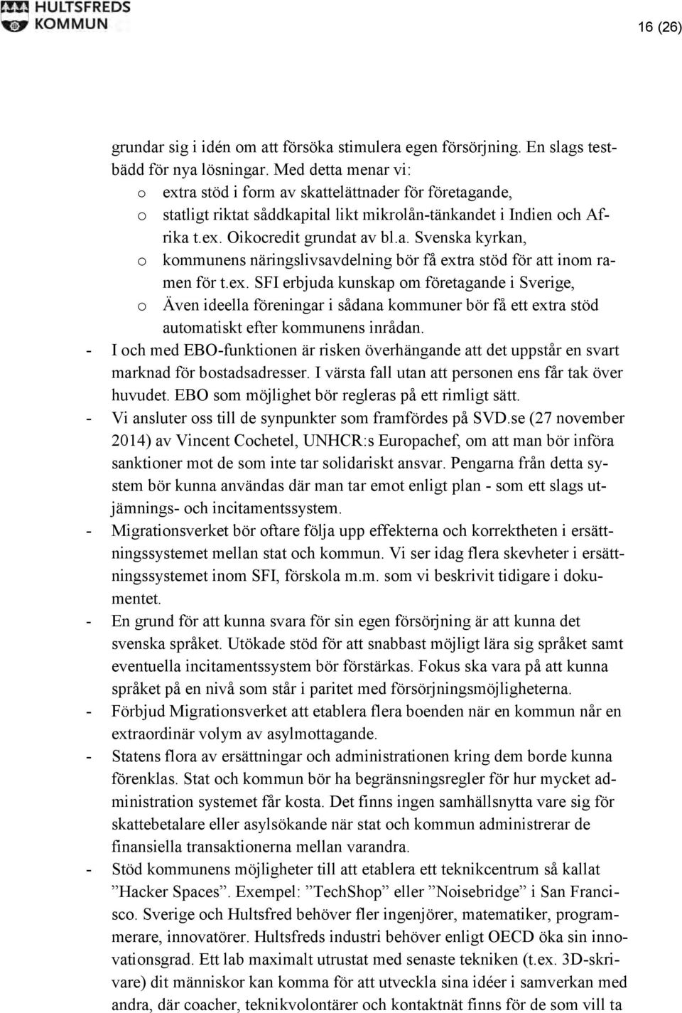 ex. SFI erbjuda kunskap om företagande i Sverige, o Även ideella föreningar i sådana kommuner bör få ett extra stöd automatiskt efter kommunens inrådan.