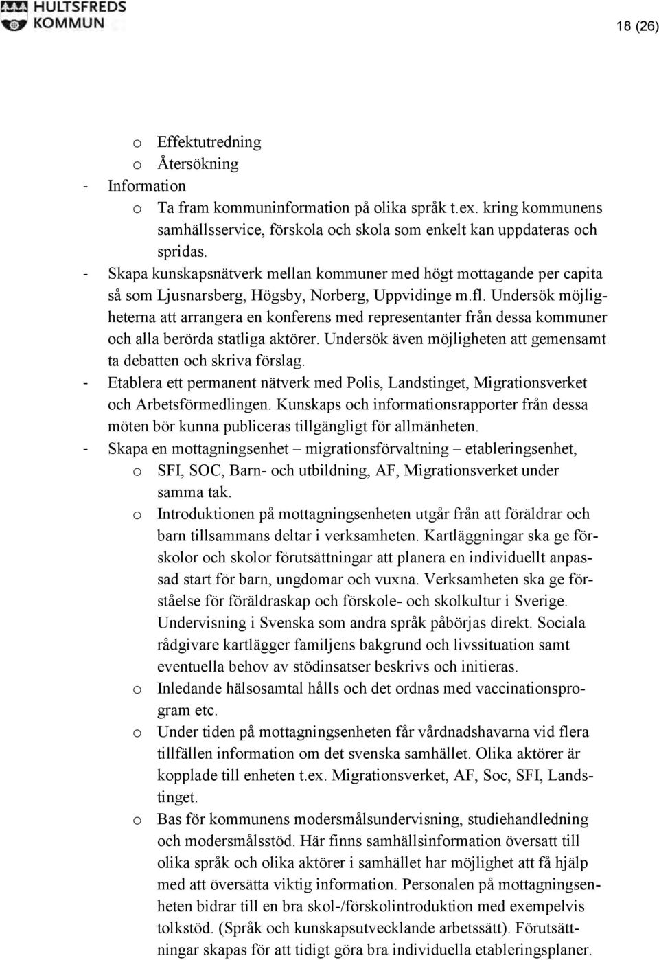 Undersök möjligheterna att arrangera en konferens med representanter från dessa kommuner och alla berörda statliga aktörer. Undersök även möjligheten att gemensamt ta debatten och skriva förslag.