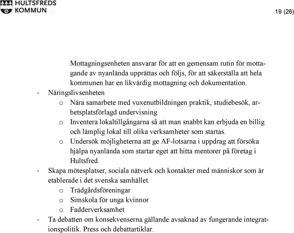 lokal till olika verksamheter som startas. o Undersök möjligheterna att ge AF-lotsarna i uppdrag att försöka hjälpa nyanlända som startar eget att hitta mentorer på företag i Hultsfred.