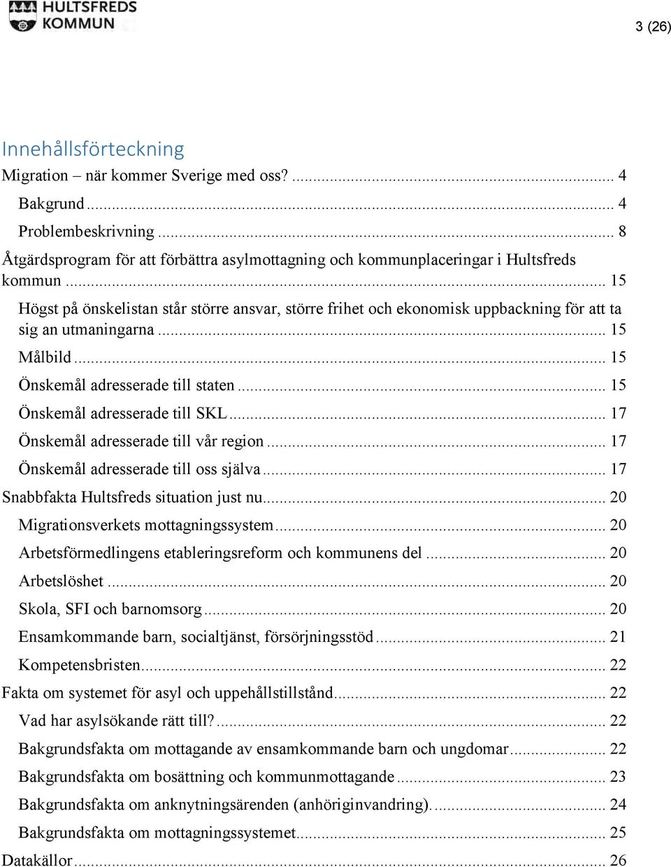 .. 15 Önskemål adresserade till SKL... 17 Önskemål adresserade till vår region... 17 Önskemål adresserade till oss själva... 17 Snabbfakta Hultsfreds situation just nu.