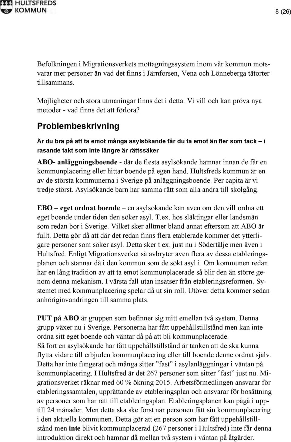 Problembeskrivning Är du bra på att ta emot många asylsökande får du ta emot än fler som tack i rasande takt som inte längre är rättssäker ABO- anläggningsboende - där de flesta asylsökande hamnar