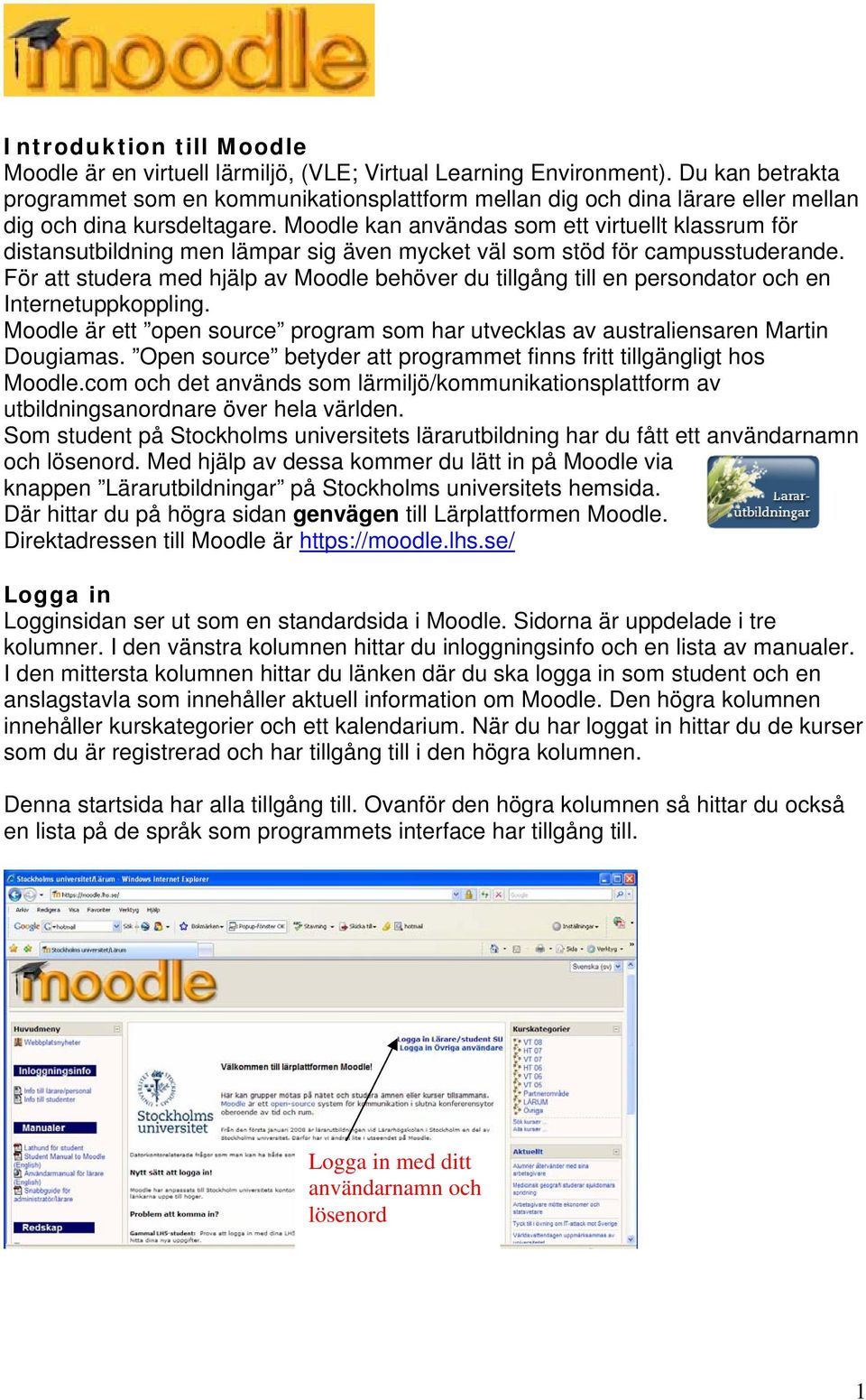 Moodle kan användas som ett virtuellt klassrum för distansutbildning men lämpar sig även mycket väl som stöd för campusstuderande.