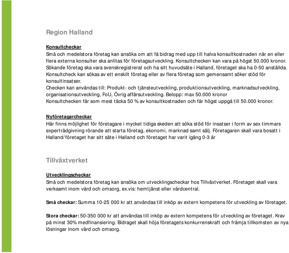 Konsultcheck kan sökas av ett enskilt företag eller av flera företag som gemensamt söker stöd för konsultinsatser.