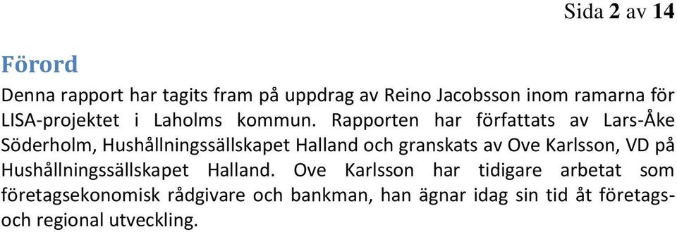 Rapporten har författats av Lars-Åke Söderholm, Hushållningssällskapet Halland och granskats av Ove