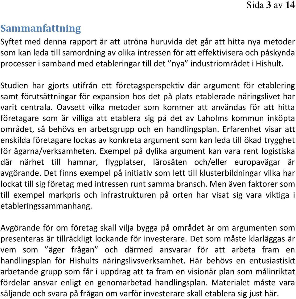 Studien har gjorts utifrån ett företagsperspektiv där argument för etablering samt förutsättningar för expansion hos det på plats etablerade näringslivet har varit centrala.