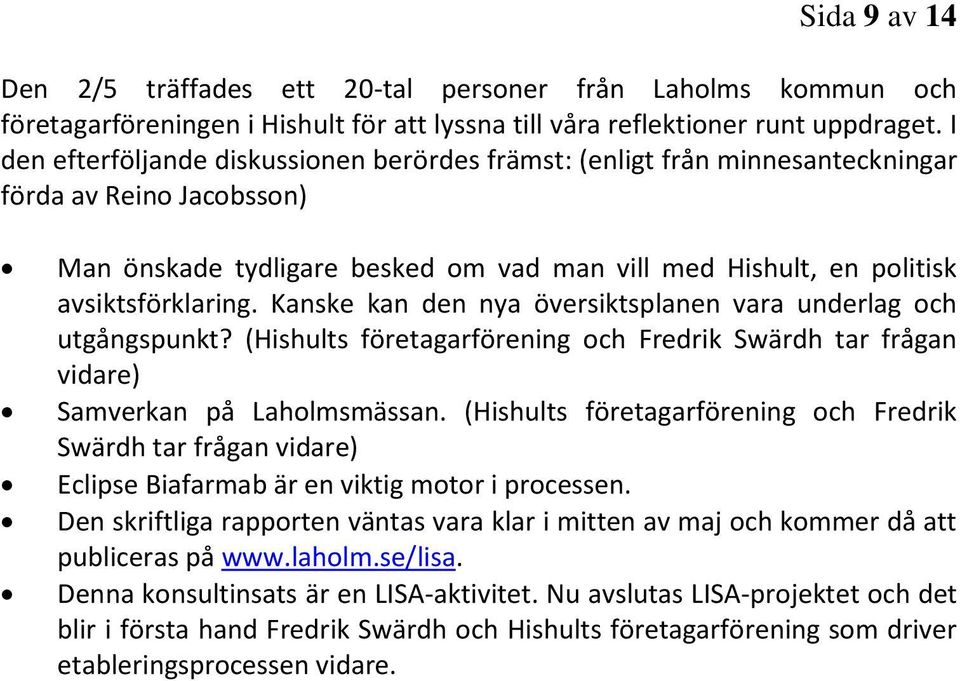 Kanske kan den nya översiktsplanen vara underlag och utgångspunkt? (Hishults företagarförening och Fredrik Swärdh tar frågan vidare) Samverkan på Laholmsmässan.