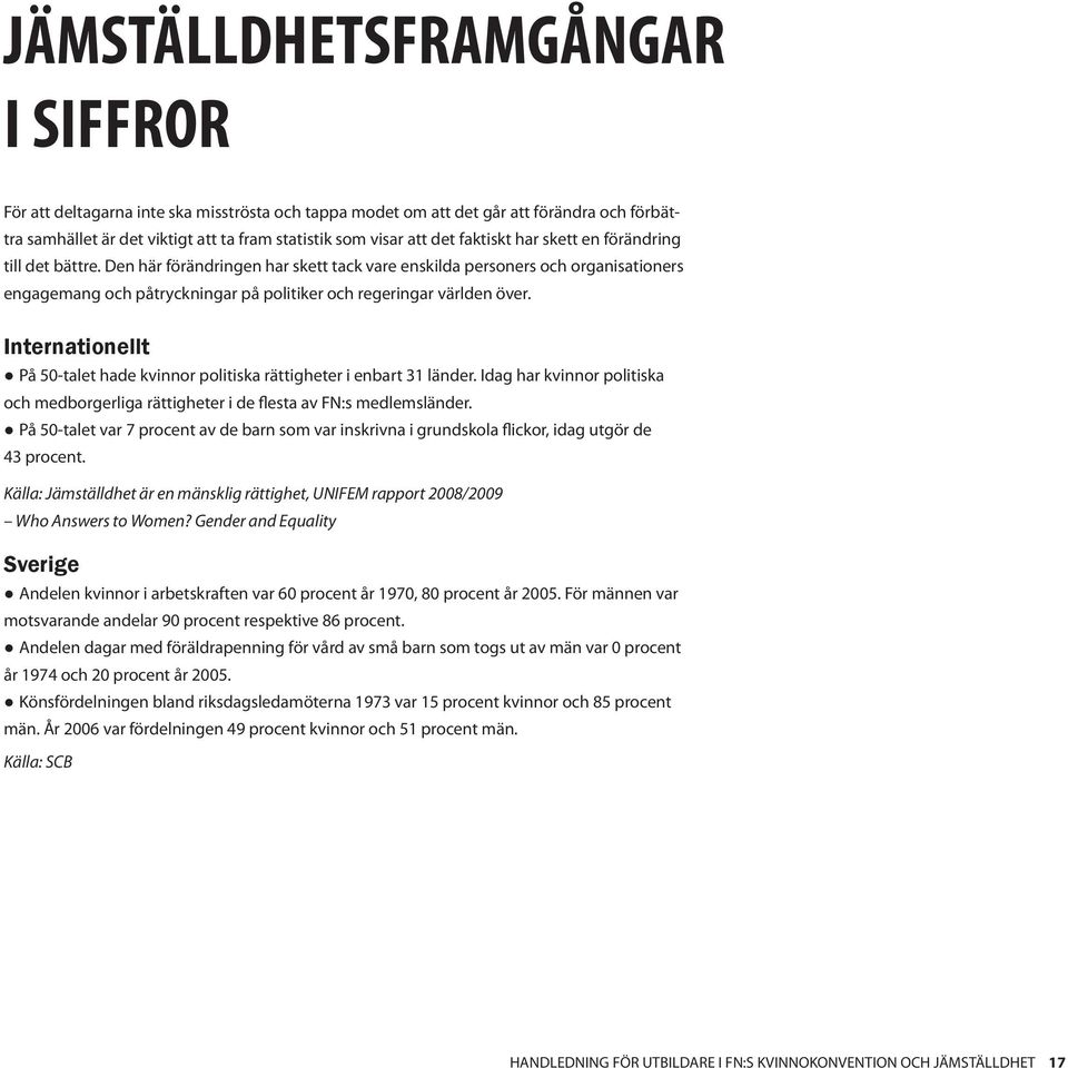 Internationellt På 50-talet hade kvinnor politiska rättigheter i enbart 31 länder. Idag har kvinnor politiska och medborgerliga rättigheter i de flesta av FN:s medlemsländer.