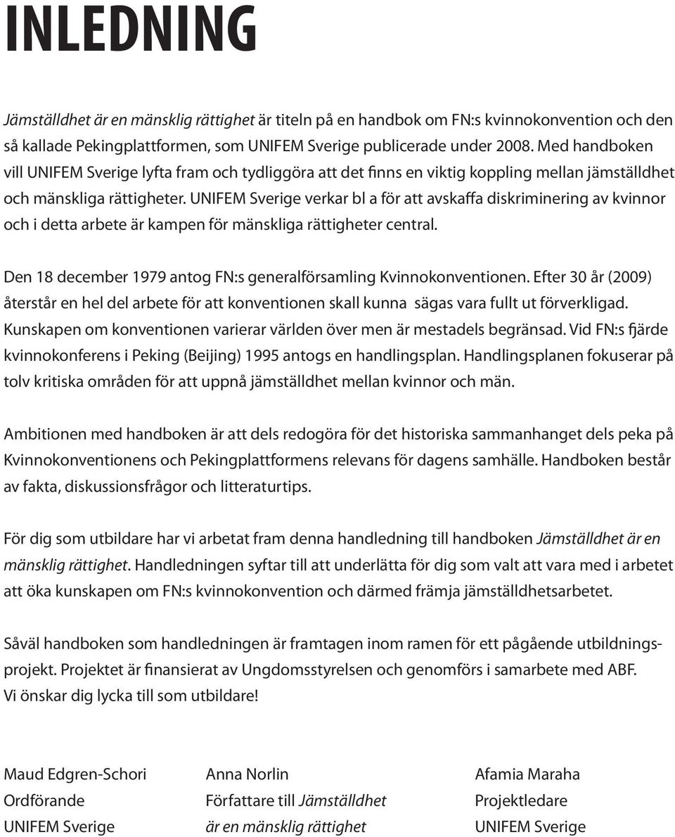 UNIFEM Sverige verkar bl a för att avskaffa diskriminering av kvinnor och i detta arbete är kampen för mänskliga rättigheter central.