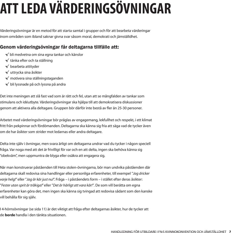 Genom värderingsövningar får deltagarna tillfälle att: bli medvetna om sina egna tankar och känslor tänka efter och ta ställning bearbeta attityder uttrycka sina åsikter motivera sina