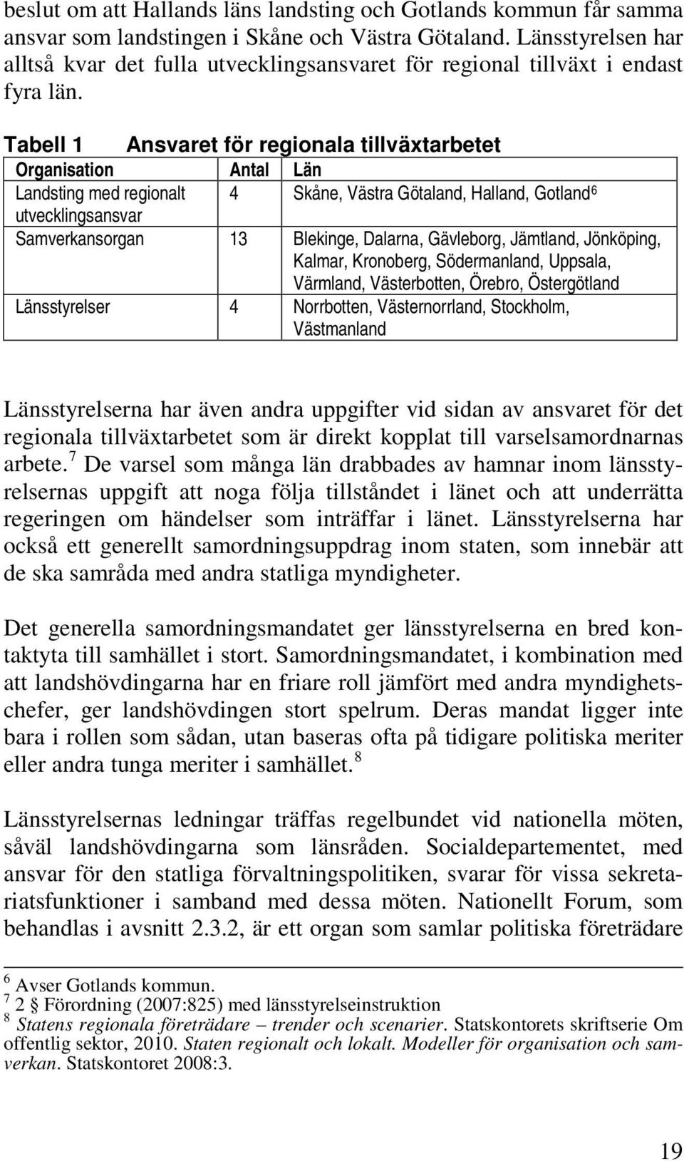 Tabell 1 Ansvaret för regionala tillväxtarbetet Organisation Antal Län Landsting med regionalt 4 Skåne, Västra Götaland, Halland, Gotland 6 utvecklingsansvar Samverkansorgan 13 Blekinge, Dalarna,