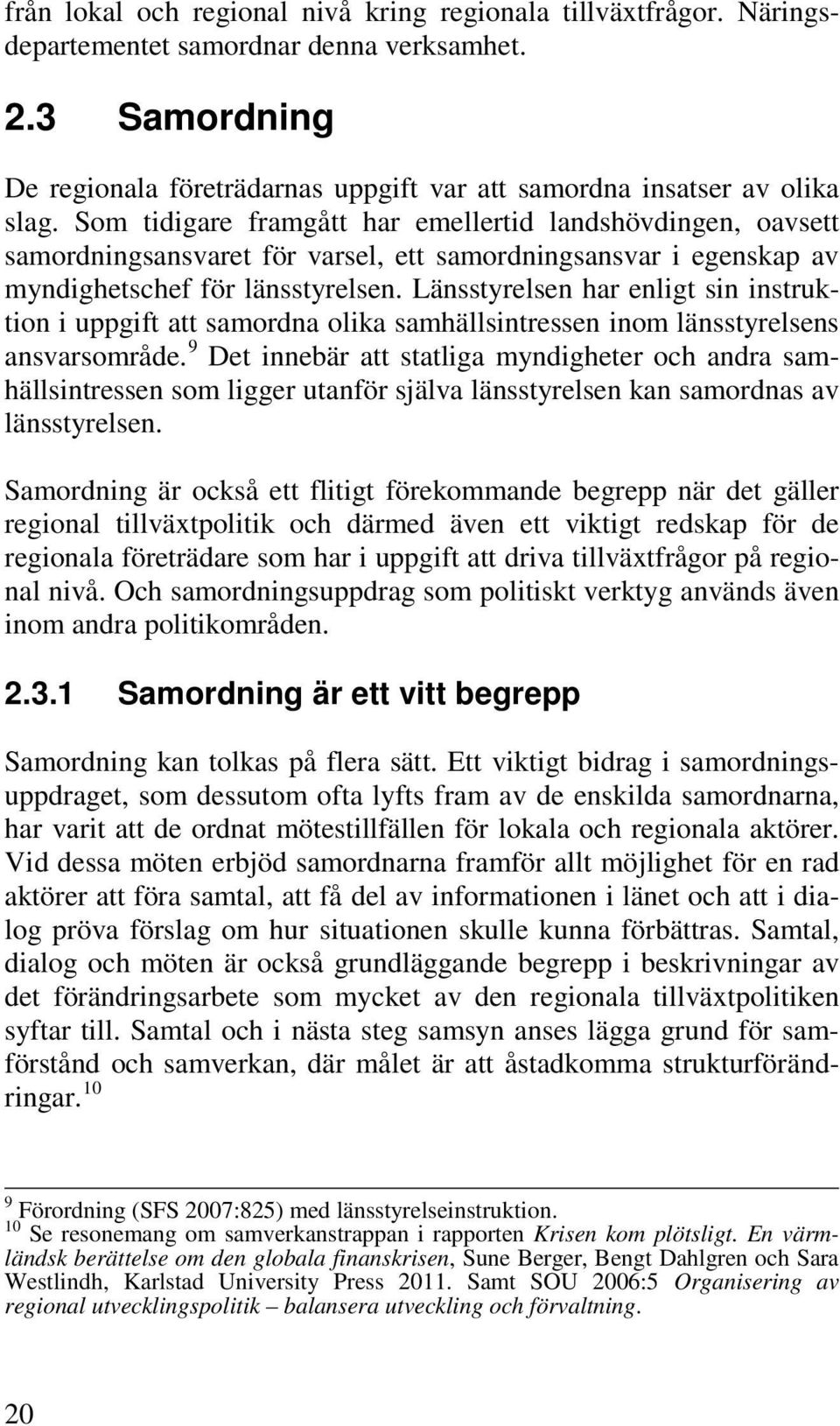 Länsstyrelsen har enligt sin instruktion i uppgift att samordna olika samhällsintressen inom länsstyrelsens ansvarsområde.