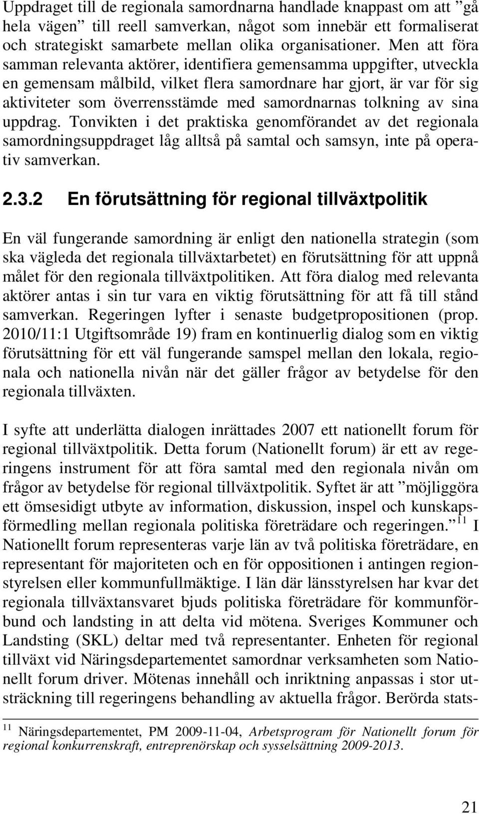 samordnarnas tolkning av sina uppdrag. Tonvikten i det praktiska genomförandet av det regionala samordningsuppdraget låg alltså på samtal och samsyn, inte på operativ samverkan. 2.3.