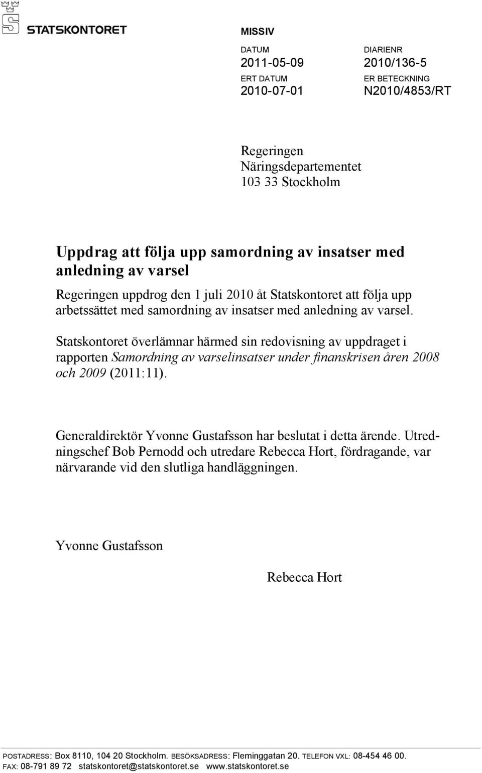 Statskontoret överlämnar härmed sin redovisning av uppdraget i rapporten Samordning av varselinsatser under finanskrisen åren 2008 och 2009 (2011:11).