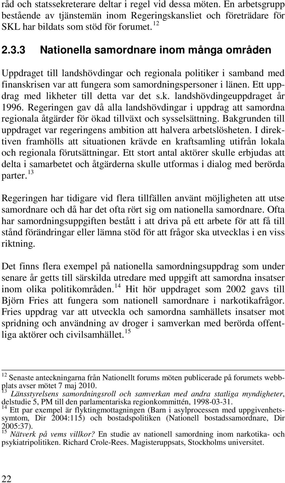 Ett uppdrag med likheter till detta var det s.k. landshövdingeuppdraget år 1996. Regeringen gav då alla landshövdingar i uppdrag att samordna regionala åtgärder för ökad tillväxt och sysselsättning.