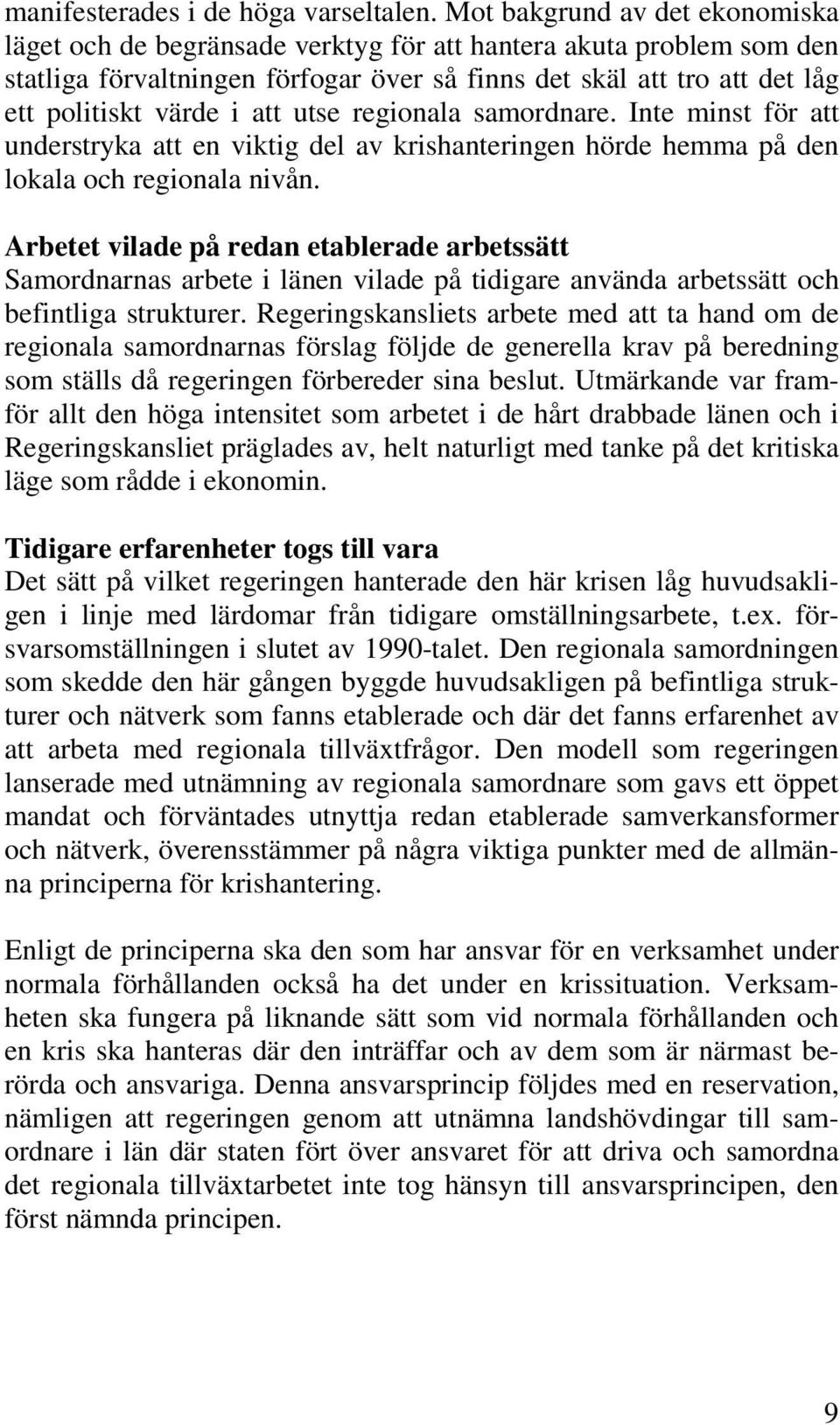 att utse regionala samordnare. Inte minst för att understryka att en viktig del av krishanteringen hörde hemma på den lokala och regionala nivån.