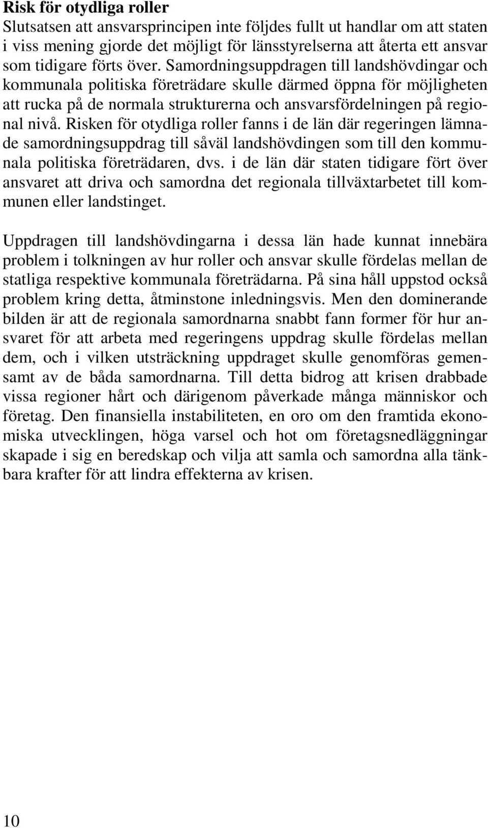 Risken för otydliga roller fanns i de län där regeringen lämnade samordningsuppdrag till såväl landshövdingen som till den kommunala politiska företrädaren, dvs.