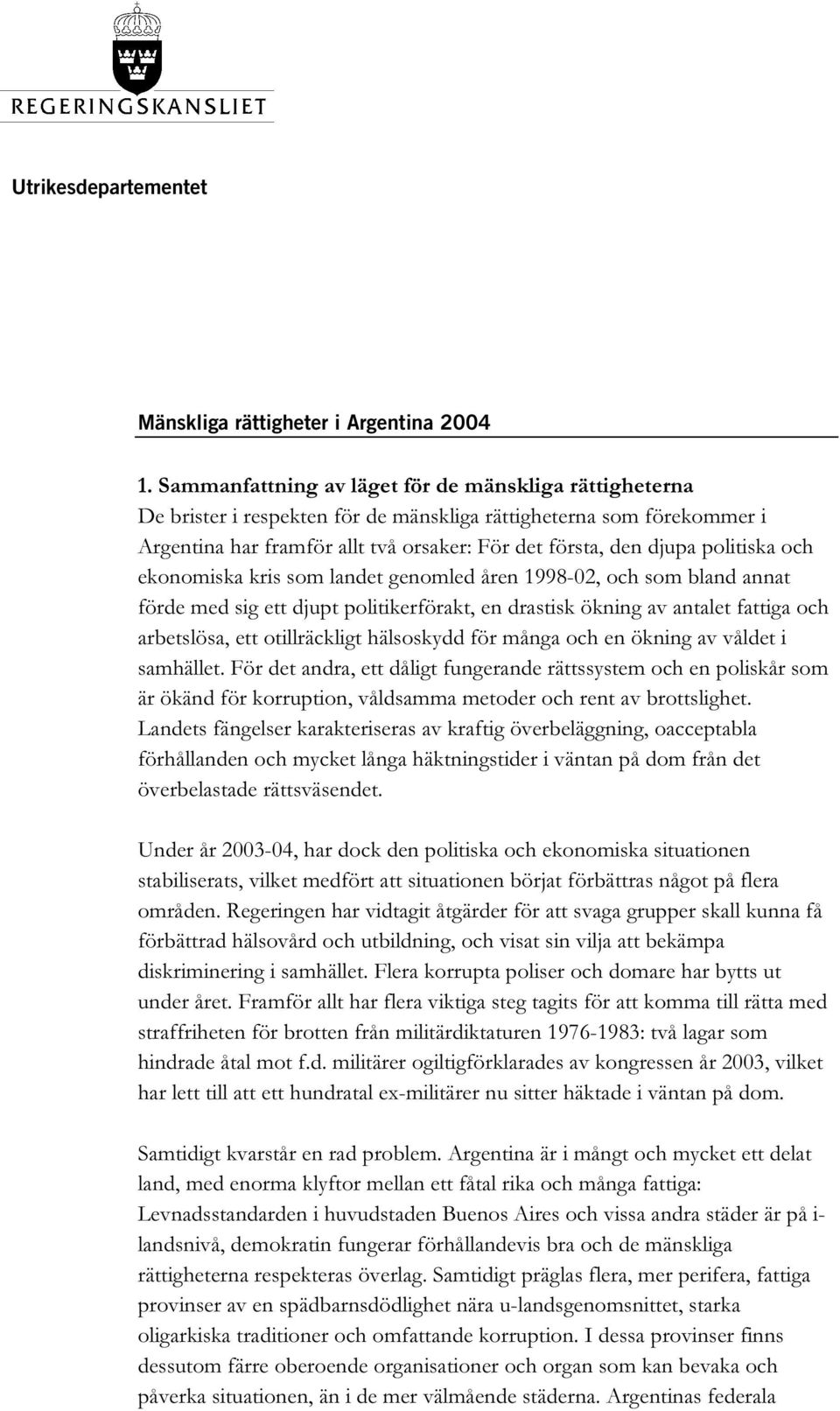 politiska och ekonomiska kris som landet genomled åren 1998-02, och som bland annat förde med sig ett djupt politikerförakt, en drastisk ökning av antalet fattiga och arbetslösa, ett otillräckligt