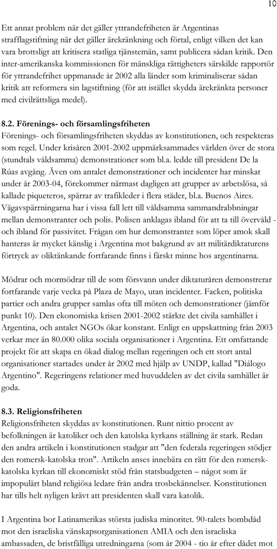 Den inter-amerikanska kommissionen för mänskliga rättigheters särskilde rapportör för yttrandefrihet uppmanade år 2002 alla länder som kriminaliserar sådan kritik att reformera sin lagstiftning (för