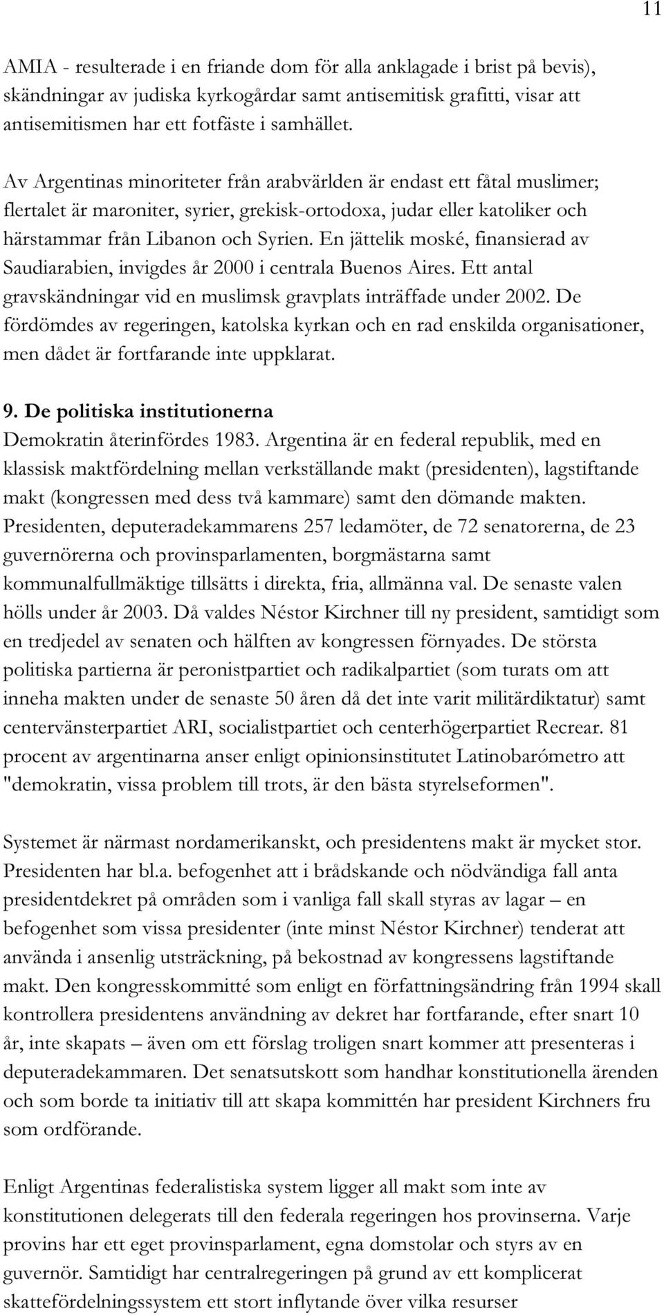 En jättelik moské, finansierad av Saudiarabien, invigdes år 2000 i centrala Buenos Aires. Ett antal gravskändningar vid en muslimsk gravplats inträffade under 2002.