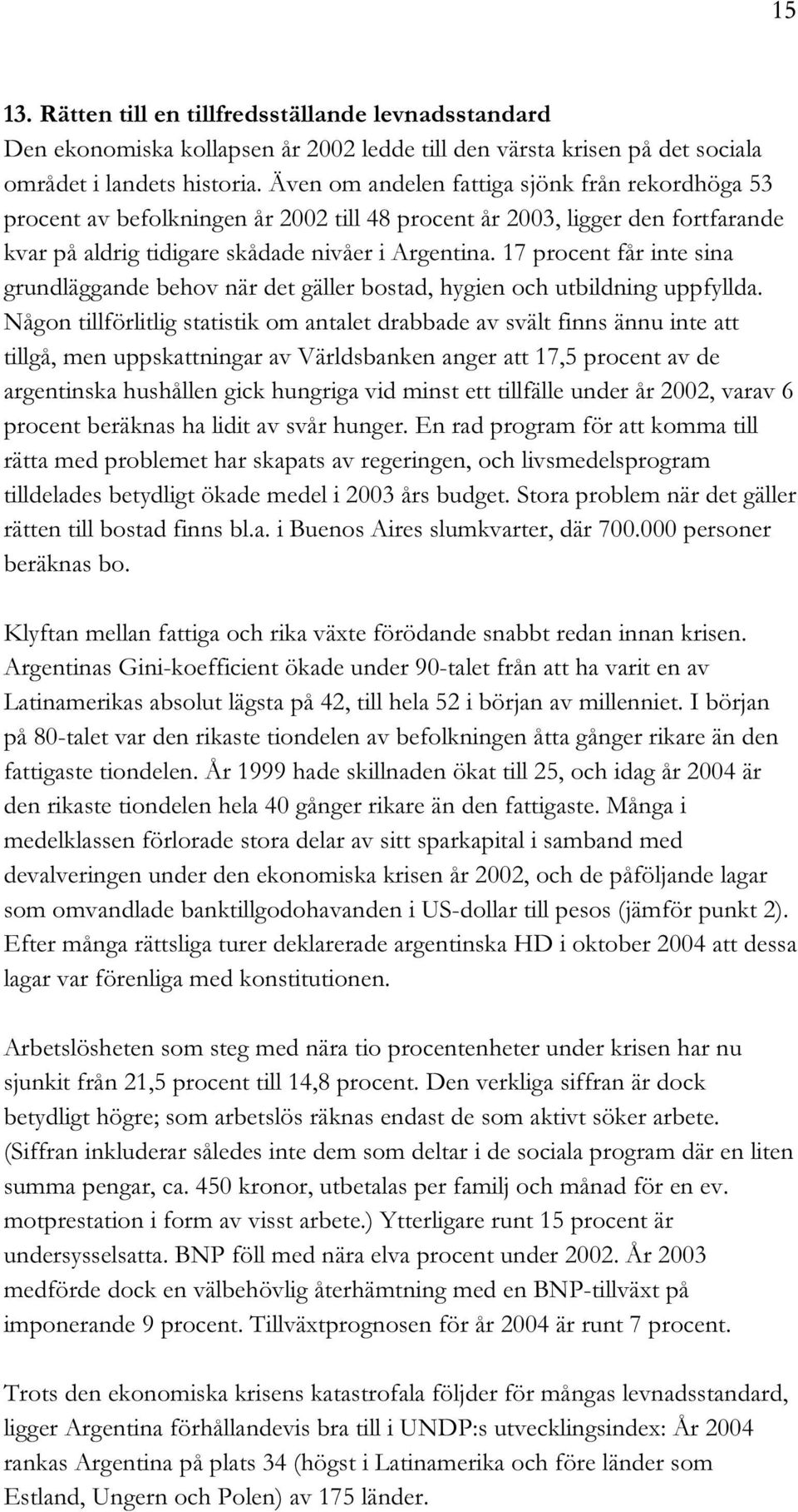 17 procent får inte sina grundläggande behov när det gäller bostad, hygien och utbildning uppfyllda.