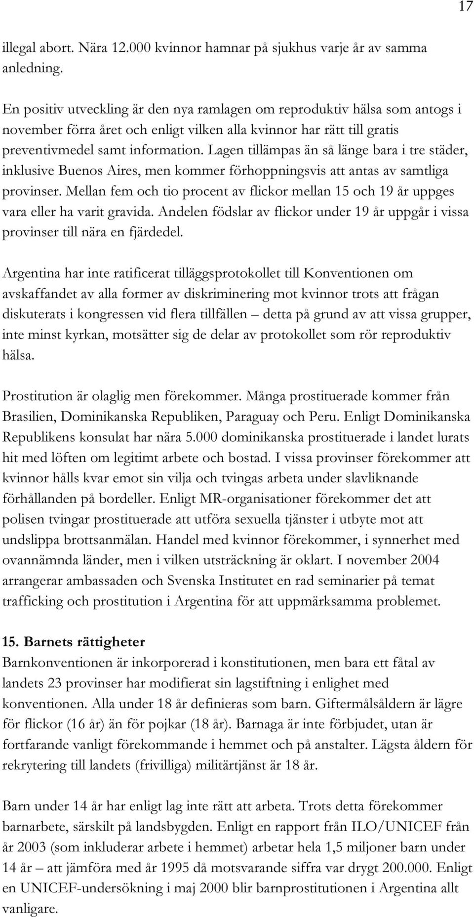 Lagen tillämpas än så länge bara i tre städer, inklusive Buenos Aires, men kommer förhoppningsvis att antas av samtliga provinser.