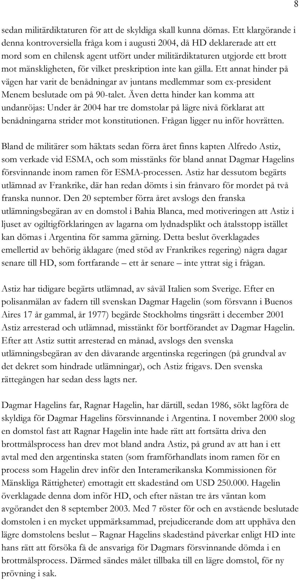 preskription inte kan gälla. Ett annat hinder på vägen har varit de benådningar av juntans medlemmar som ex-president Menem beslutade om på 90-talet.