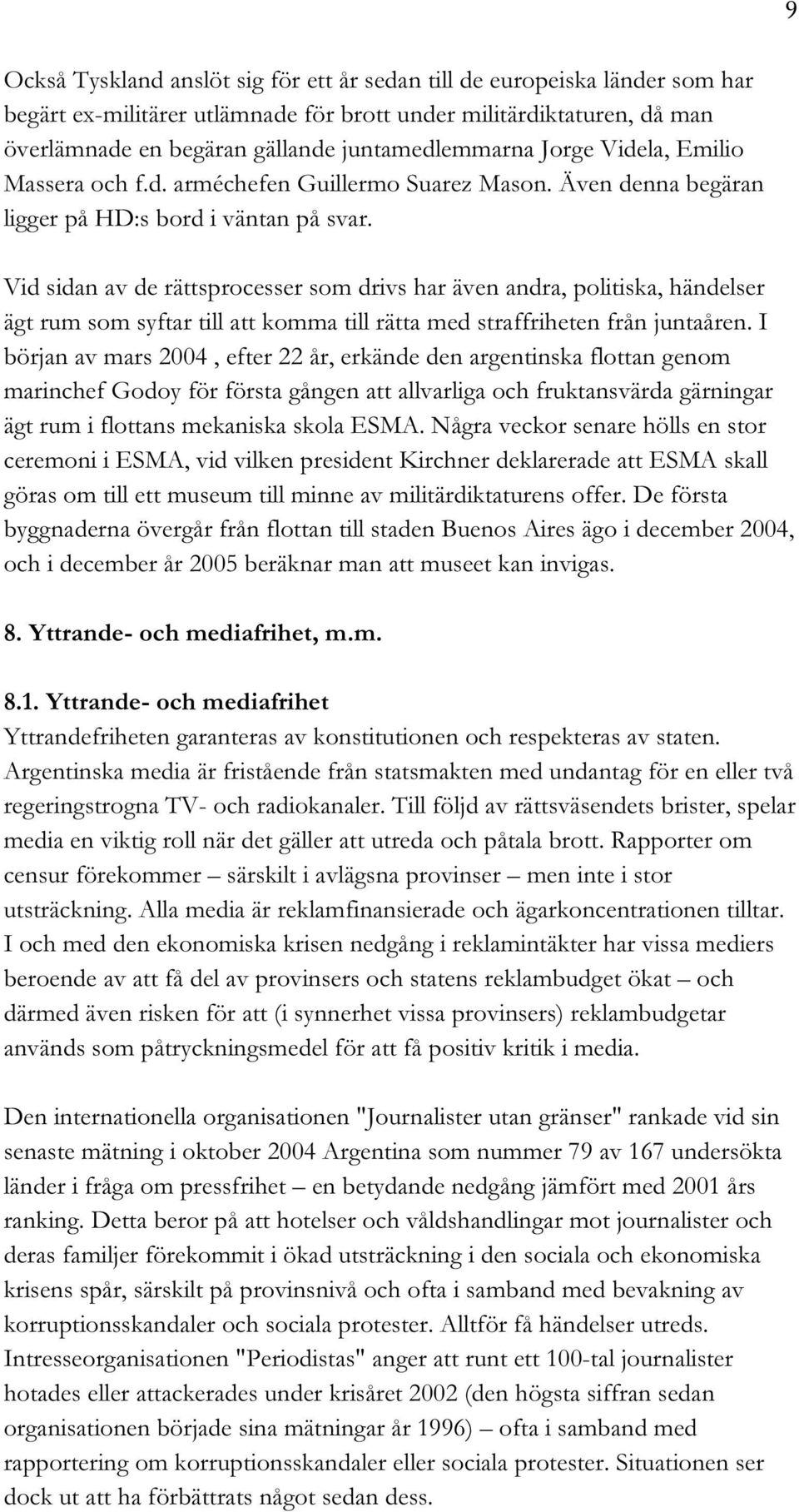 Vid sidan av de rättsprocesser som drivs har även andra, politiska, händelser ägt rum som syftar till att komma till rätta med straffriheten från juntaåren.