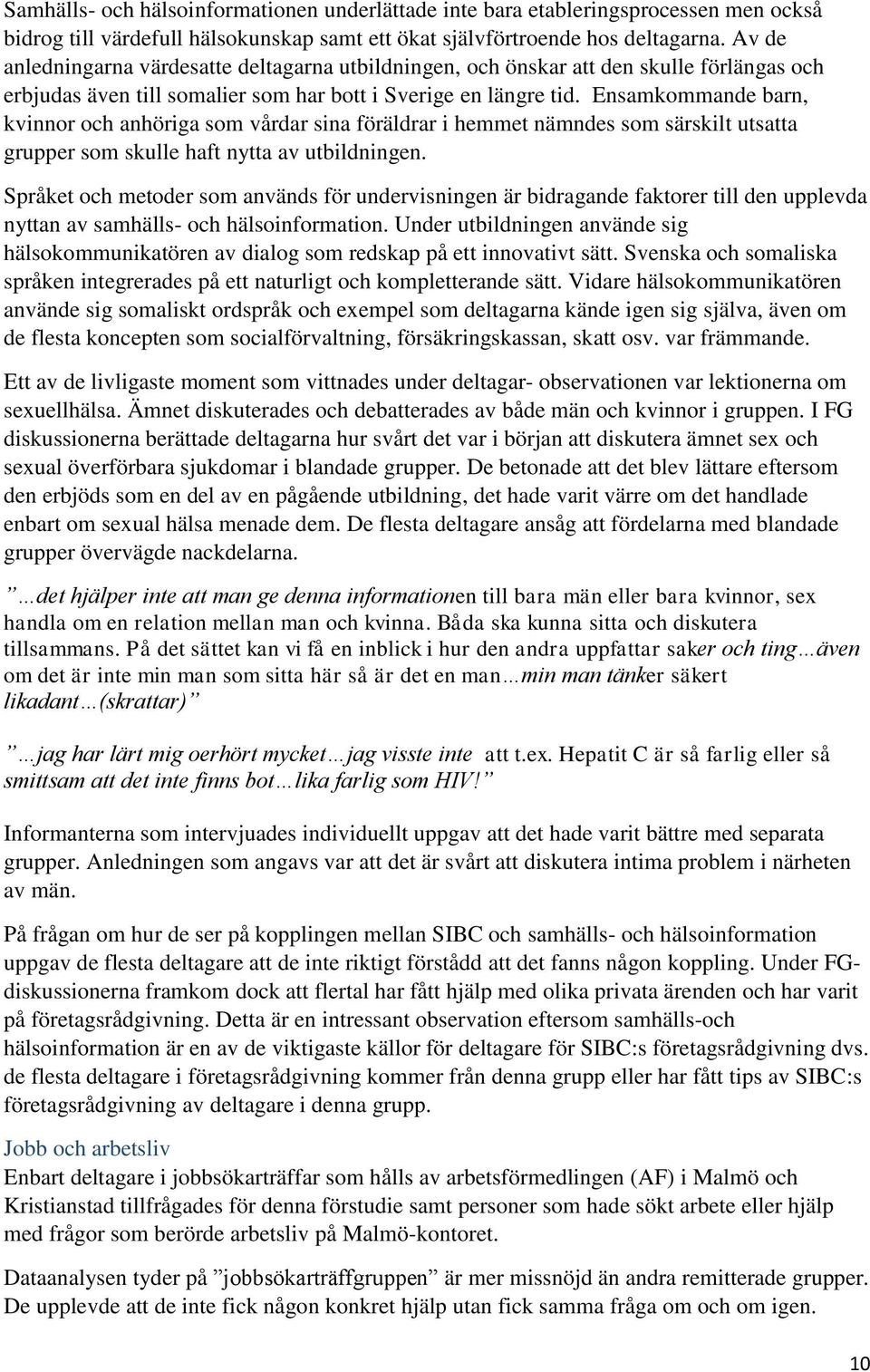 Ensamkommande barn, kvinnor och anhöriga som vårdar sina föräldrar i hemmet nämndes som särskilt utsatta grupper som skulle haft nytta av utbildningen.