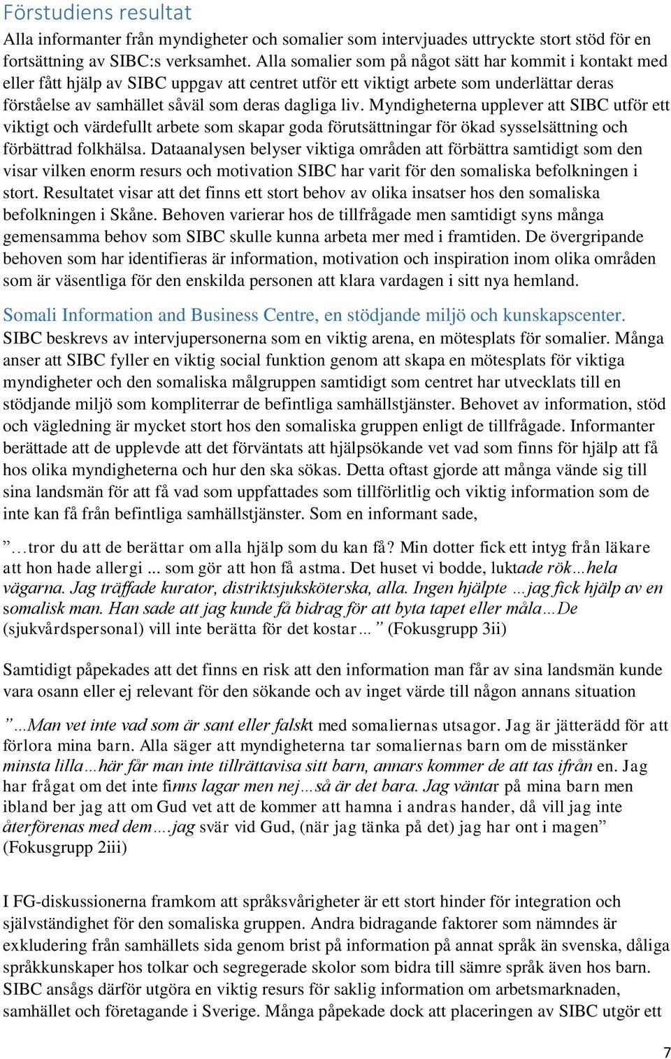 Myndigheterna upplever att SIBC utför ett viktigt och värdefullt arbete som skapar goda förutsättningar för ökad sysselsättning och förbättrad folkhälsa.