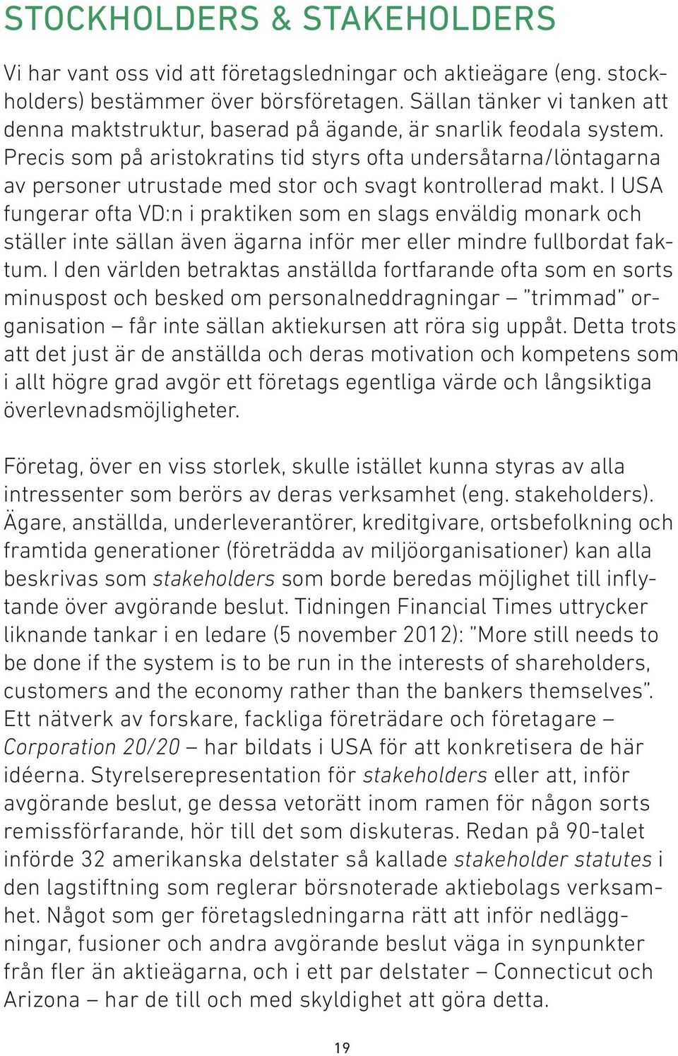 Precis som på aristokratins tid styrs ofta undersåtarna/löntagarna av personer utrustade med stor och svagt kontrollerad makt.