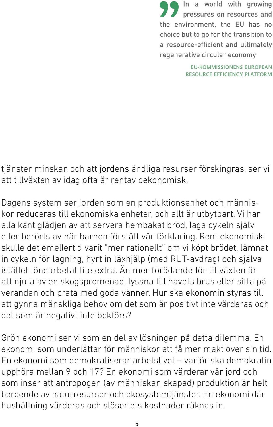 Dagens system ser jorden som en produktionsenhet och människor reduceras till ekonomiska enheter, och allt är utbytbart.