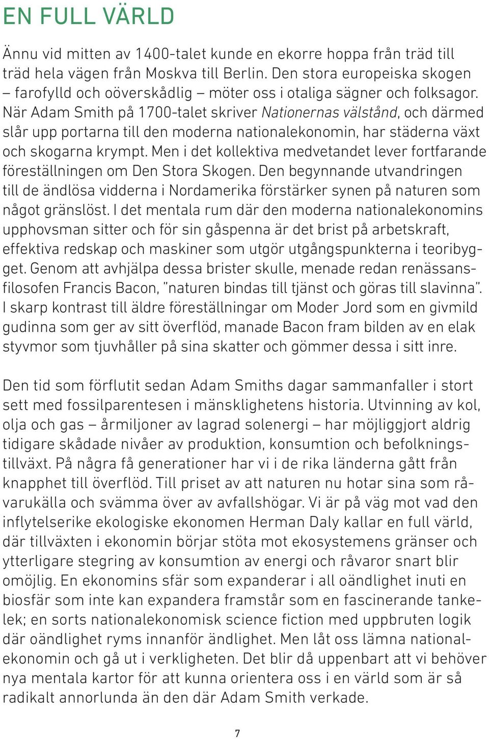 När Adam Smith på 1700-talet skriver Nationernas välstånd, och därmed slår upp portarna till den moderna nationalekonomin, har städerna växt och skogarna krympt.